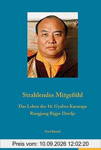 Strahlendes Mitgefühl.: Das Leben des 16. Gyalwa Karmapa Rangdjung Ripe Dordje. Band 1.
