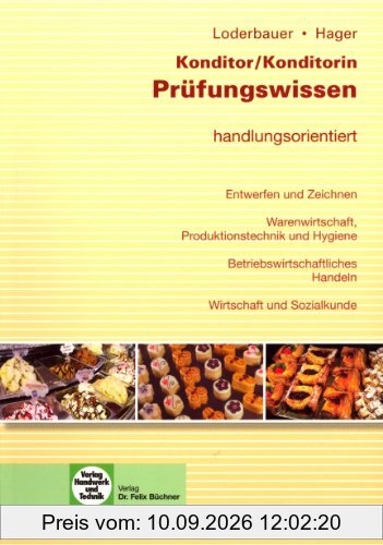 Prüfungswissen Konditor / Konditorin: handlungsorientiert. Entwerfen und Zeichnen von Konditoreizeugnissen. Warenwirtschaft, Produktionstechnik und ... Handeln. Wirtschaft und Sozialkunde