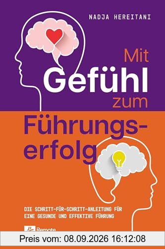 Mit Gefühl zum Führungserfolg: Die Schritt-für-Schritt-Anleitung für eine gesunde und effektive Führung