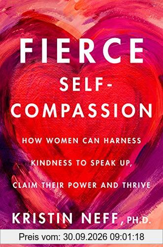 Fierce Self-Compassion: How Women Can Harness Kindness to Speak Up, Claim Their Power, and Thrive