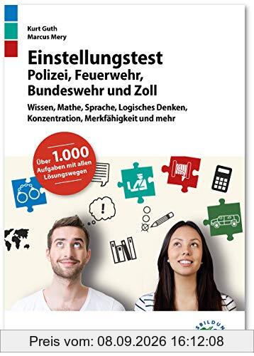 Einstellungstest Polizei, Feuerwehr, Bundeswehr und Zoll: Fit für den Eignungstest im Auswahlverfahren | Wissen, Mathe, Sprache, Logisches Denken und mehr | Über 1.000 Aufgaben mit allen Lösungswegen