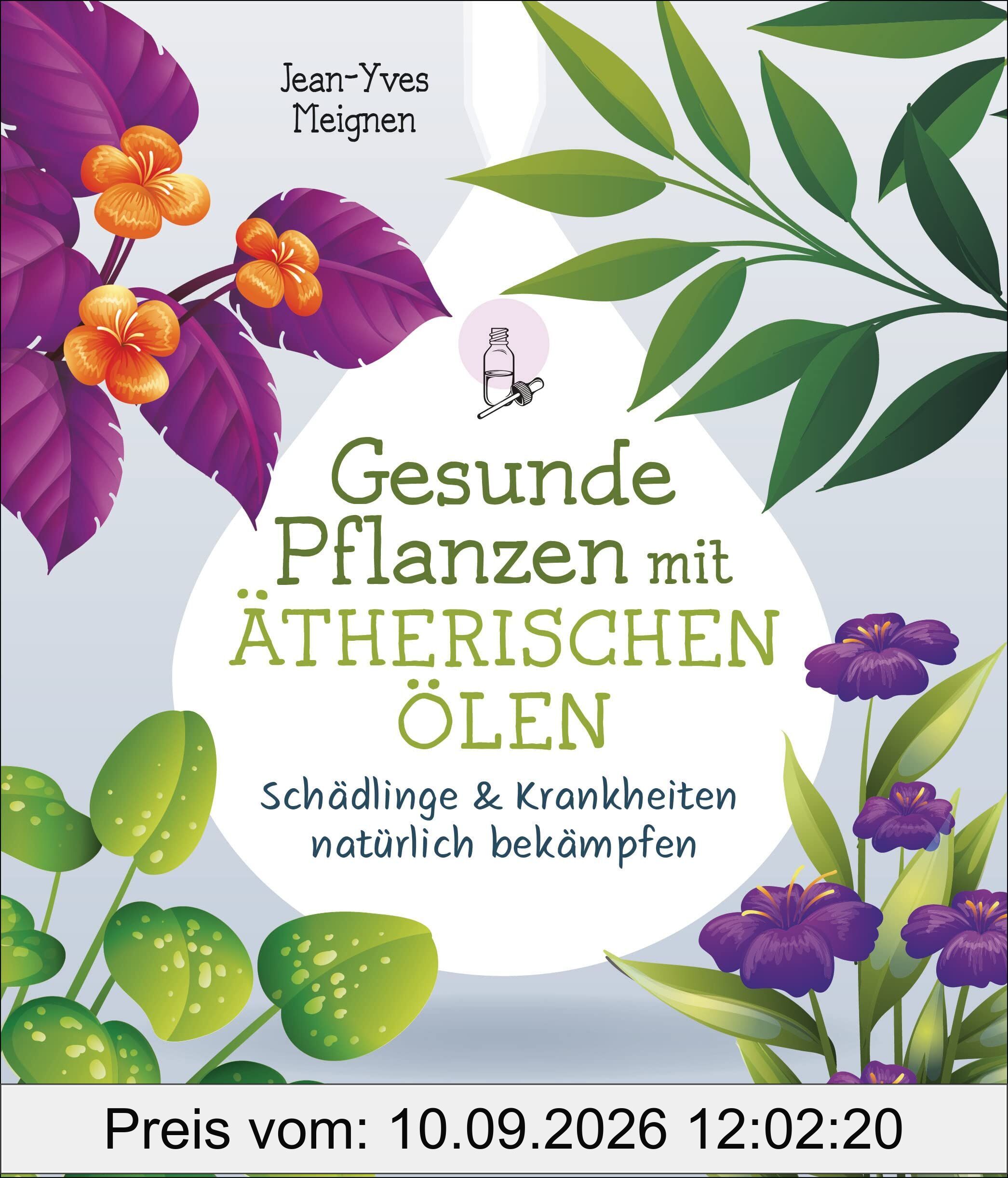 Gesunde Pflanzen mit ätherischen Ölen - Schädlinge & Krankheiten natürlich bekämpfen