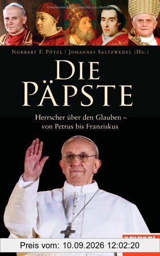 Die Päpste: Herrscher über den Glauben - von Petrus bis Franziskus - Ein SPIEGEL-Buch