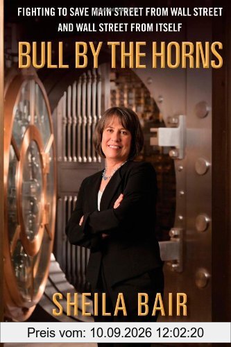 Bull by the Horns: Fighting to Save Main Street from Wall Street and Wall Street from Itself
