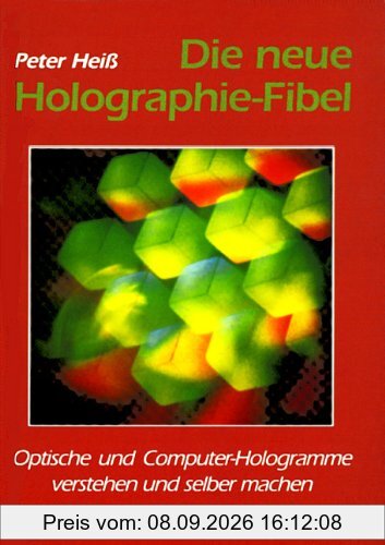 Die neue Holographie-Fibel. 4. Auflage. Optische und Computer-Hologramme verstehen und selber machen.: Optische und Computer-Hologramme verstehen und ... zur Erzeugung synthetischer Hologramme