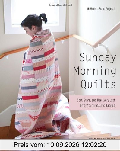 Sunday Morning Quilts: 16 Modern Scrap Projects Sort, Store, and Use Every Last Bit of Your Treasured Fabrics
