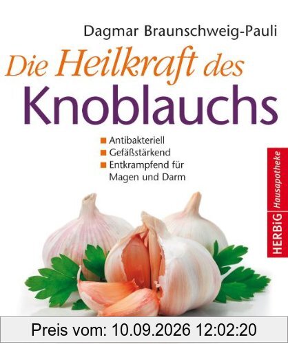 Die Heilkraft des Knoblauchs: Antibakteriell, -Gefäßstärkend, -Entkrampfend für Magen und Darm
