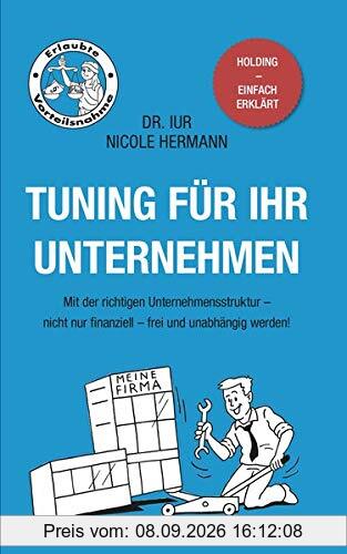 Tuning für Ihr Unternehmen: Mit der richtigen Unternehmensstruktur - nicht nur finanziell - frei und unabhängig werden!