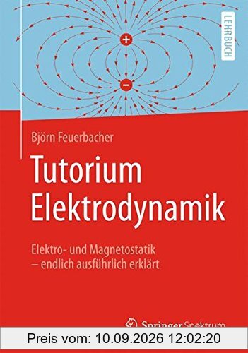 Tutorium Elektrodynamik: Elektro- und Magnetostatik - endlich ausführlich erklärt