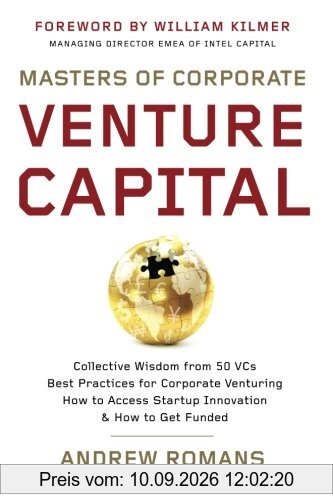 Masters of Corporate Venture Capital: Collective Wisdom from 50 VCs Best Practices for Corporate Venturing How to Access Startup Innovation & How to Get Funded