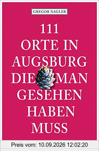 111 Orte in Augsburg, die man gesehen haben muss