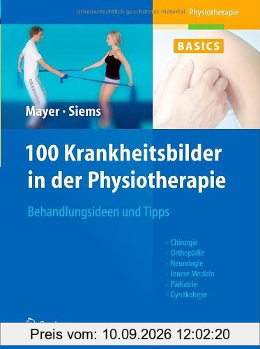 100 Krankheitsbilder in der Physiotherapie: Anleitungen und Tipps für die Behandlung: Orthopädie, Chirurgie, Pädiatrie, Innere Medizin, Neurologie