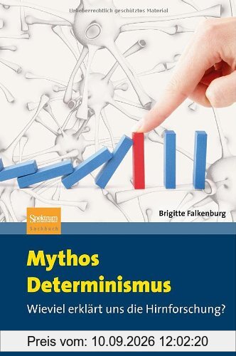 Mythos Determinismus: Wieviel erklärt uns die Hirnforschung?