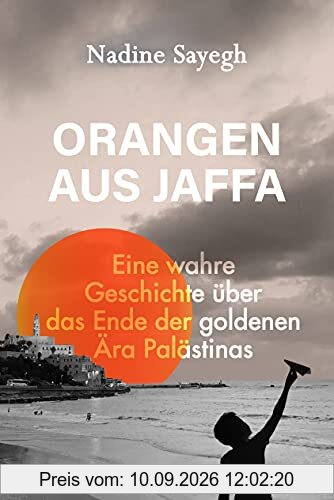 Orangen aus Jaffa: Eine wahre Geschichte über das Ende der goldenen Ära Palästinas
