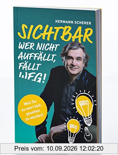 SICHTBAR. Wer nicht auffällt, fällt weg! Weil Du es wert bist, gesehen zu werden: Mehr Aufmerksamkeit für Dich und Dein Business. Die besten Erfolgstipps für Ihr Selbstmarketing in einem Buch