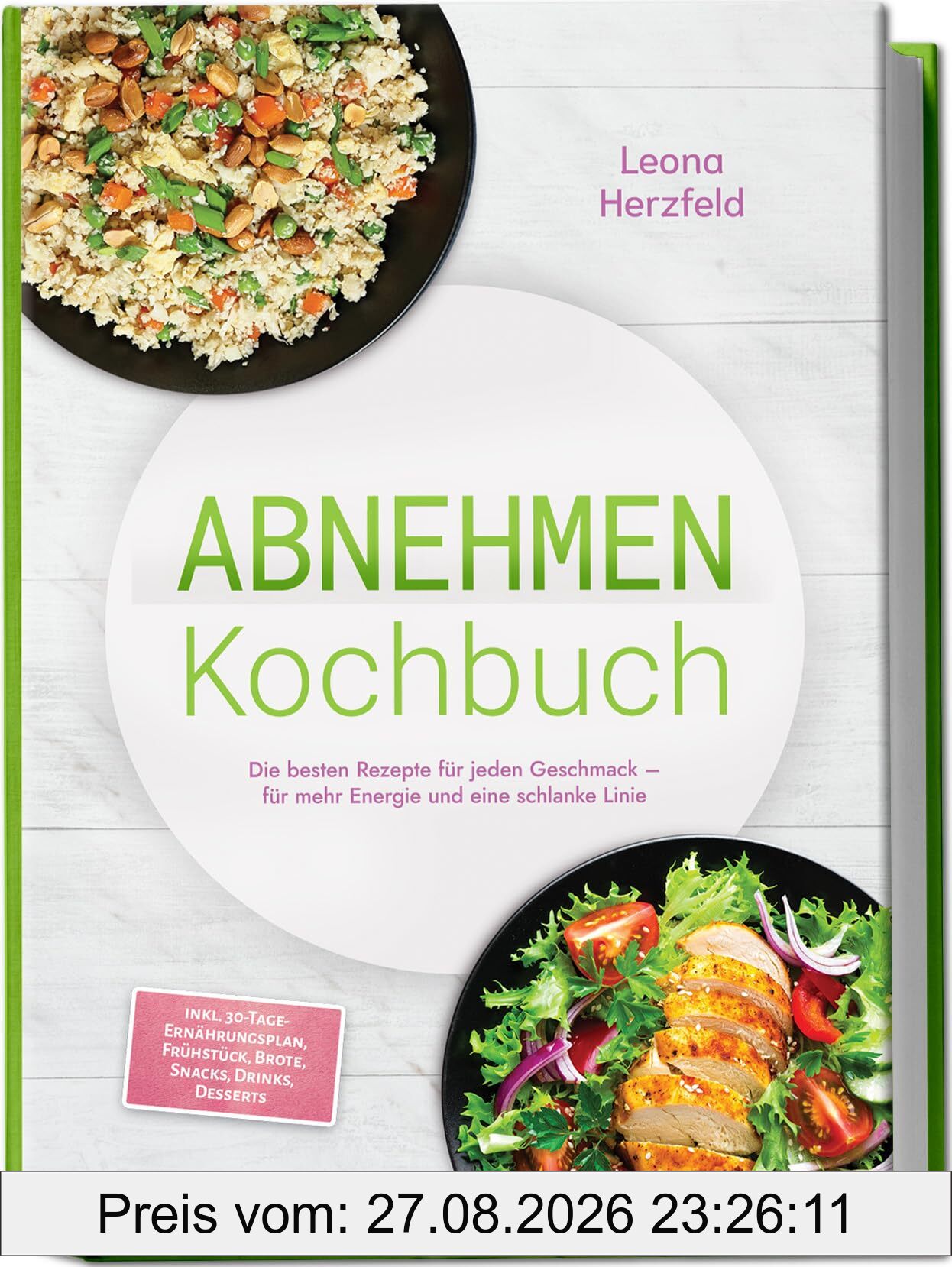 Abnehmen Kochbuch: Mit den leckersten, schnellen Sattmacher-Rezepten für nachhaltige Gewichtsabnahme und weniger Heißhunger – inkl. 30-Tage-Ernährungsplan, Frühstück, Brote, Snacks, Drinks, Desserts
