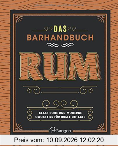 Das Barhandbuch Rum: Klassische und moderne Cocktails für Rum-Liebhaber