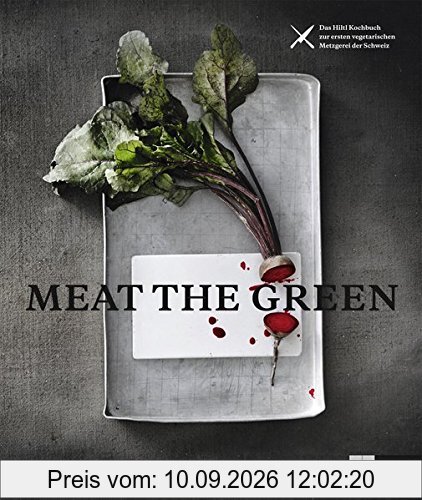 Meat the Green: Das Hiltl-Kochbuch zur ersten vegetarischen Metzgerei der Schweiz