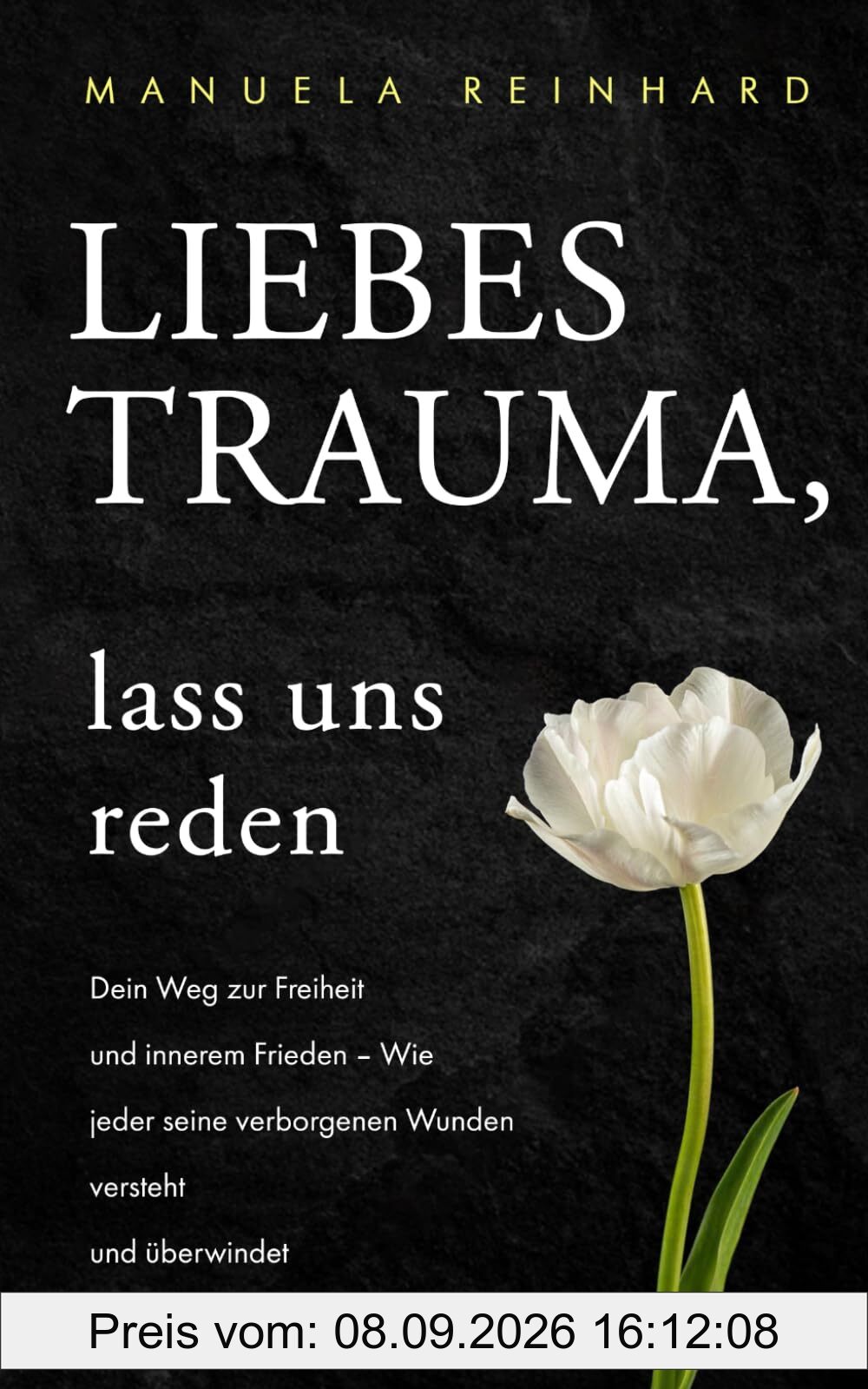 Liebes Trauma, lass uns reden: Dein Weg zur Freiheit und innerem Frieden: Wie jeder seine verborgenen Wunden versteht und überwindet