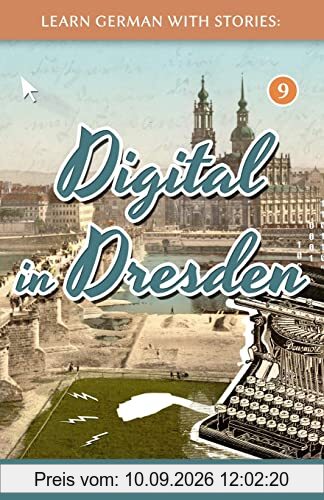 Learn German With Stories: Digital in Dresden - 10 Short Stories For Beginners (Dino lernt Deutsch - Simple German Short Stories For Beginners, Band 9)