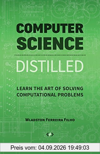 Computer Science Distilled: Learn the Art of Solving Computational Problems