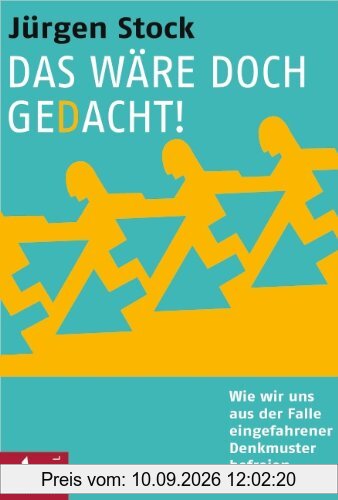 Das wäre doch gedacht!: Wie wir uns aus der Falle eingefahrener Denkmuster befreien
