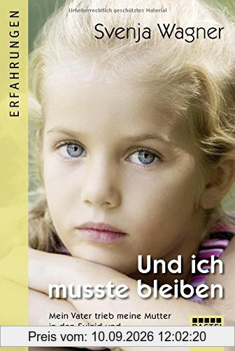 Und ich musste bleiben: Mein Vater trieb meine Mutter in den Suizid und zerstörte meine Kindheit