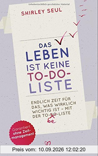 Das Leben ist keine To-do-Liste: Endlich Zeit für das, was wirklich wichtig ist - mit der To-be-Liste -
