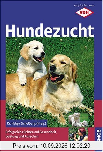 Hundezucht: Erfolgreich züchten auf Gesundheit, Leistung und Aussehen