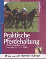 Praktische Pferdehaltung: Pferde optimal versorgen in Auslauf, Stall und Weide