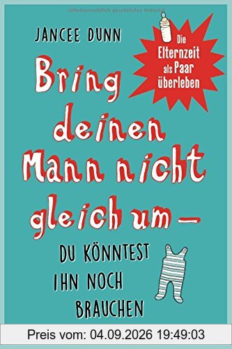 Bring deinen Mann nicht gleich um, du könntest ihn noch brauchen: Die Elternzeit als Paar überleben