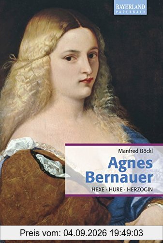 Agnes Bernauer: Hexe, Hure, Herzogin