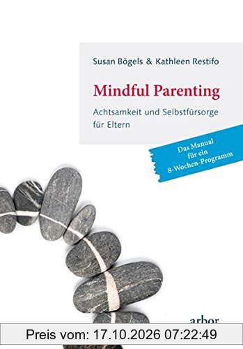 Mindful Parenting - Achtsamkeit und Selbstfürsorge für Eltern: Das Manual für ein 8-Wochen-Programm