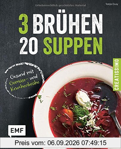 3 Brühen - 20 Suppen: Gesund mit Gemüse-und Knochenbrühe (Creatissimo)