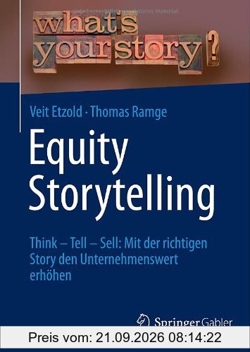 Equity Storytelling: Think - Tell - Sell: Mit der richtigen Story den Unternehmenswert erhöhen