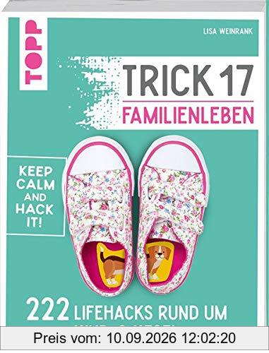 Trick 17 - Familienleben: 222 Lifehacks rund um Kind & Kegel