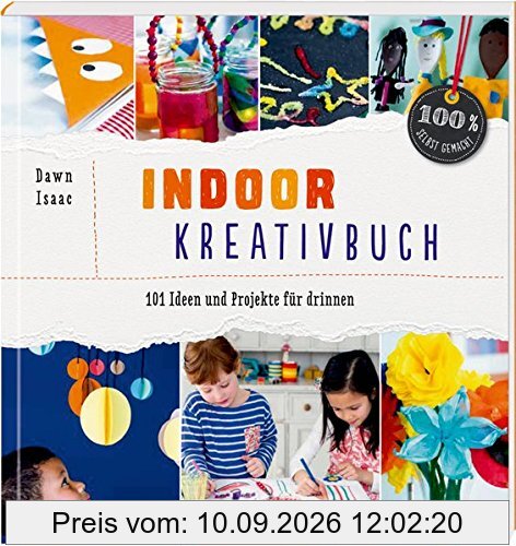 Indoor-Kreativbuch: 101 Ideen und Projekte für drinnen (100% selbst gemacht)