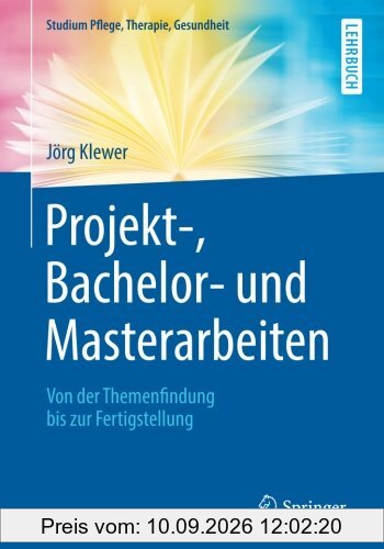 Projekt-, Bachelor- und Masterarbeiten: Von der Themenfindung bis zur Fertigstellung (Studium Pflege, Therapie, Gesundheit)