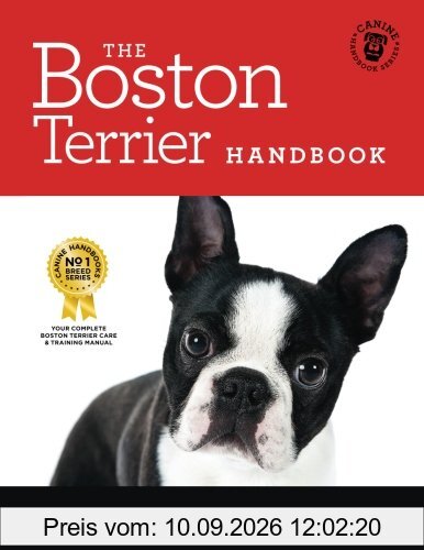 The Boston Terrier Handbook: The Essential Guide for New and Prospective Boston Terrier Owners (Canine Handbooks)
