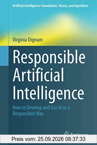 Responsible Artificial Intelligence: How to Develop and Use AI in a Responsible Way (Artificial Intelligence: Foundations, Theory, and …