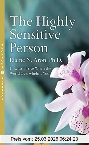 Aron, Elaine N. The Highly Sensitive Person, How To Surivive And Thrive When The World Overwhelms You