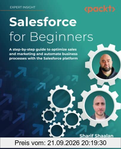Salesforce for Beginners: A step-by-step guide to optimize sales and marketing and automate business processes with the Salesforce …