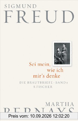 Sei mein, wie ich mir's denke: Die Brautbriefe Bd. 1 (Juni 1882-Juli 1883)