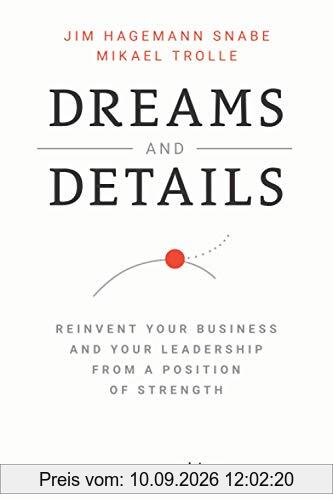 Dreams And Details: Reinvent your business and your leadership from a position of strength