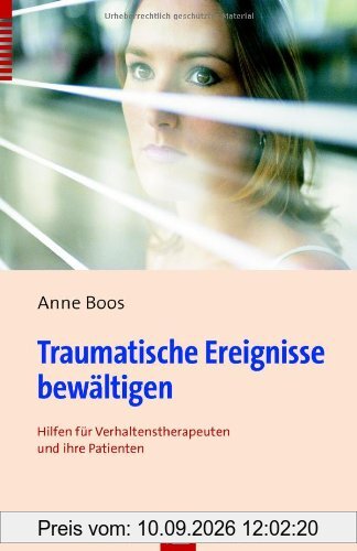 Traumatische Ereignisse bewältigen: Hilfen für Verhaltenstherapeuten und ihre Patienten