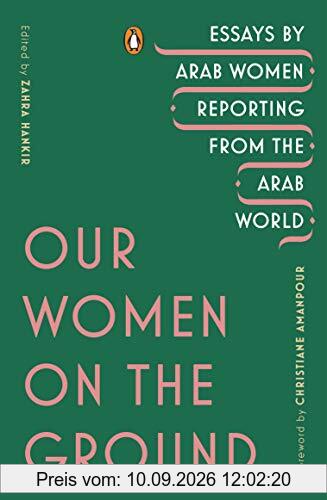 Our Women on the Ground: Essays by Arab Women Reporting from the Arab World