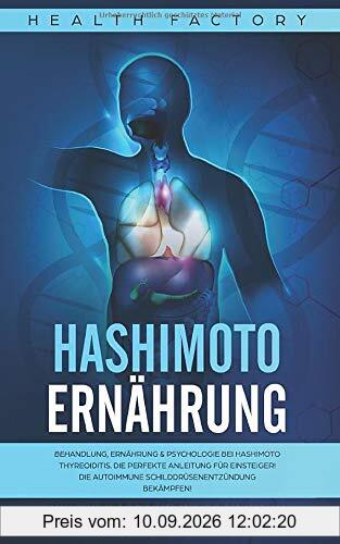 Hashimoto Ernährung: Behandlung, Ernährung & Psychologie bei Hashimoto Thyreoiditis. Die Beste Ernährung für Einsteiger Inkl. Leitfaden zum Abnehmen! Lebe mit der autoimmune Schilddrüsenentzündung!