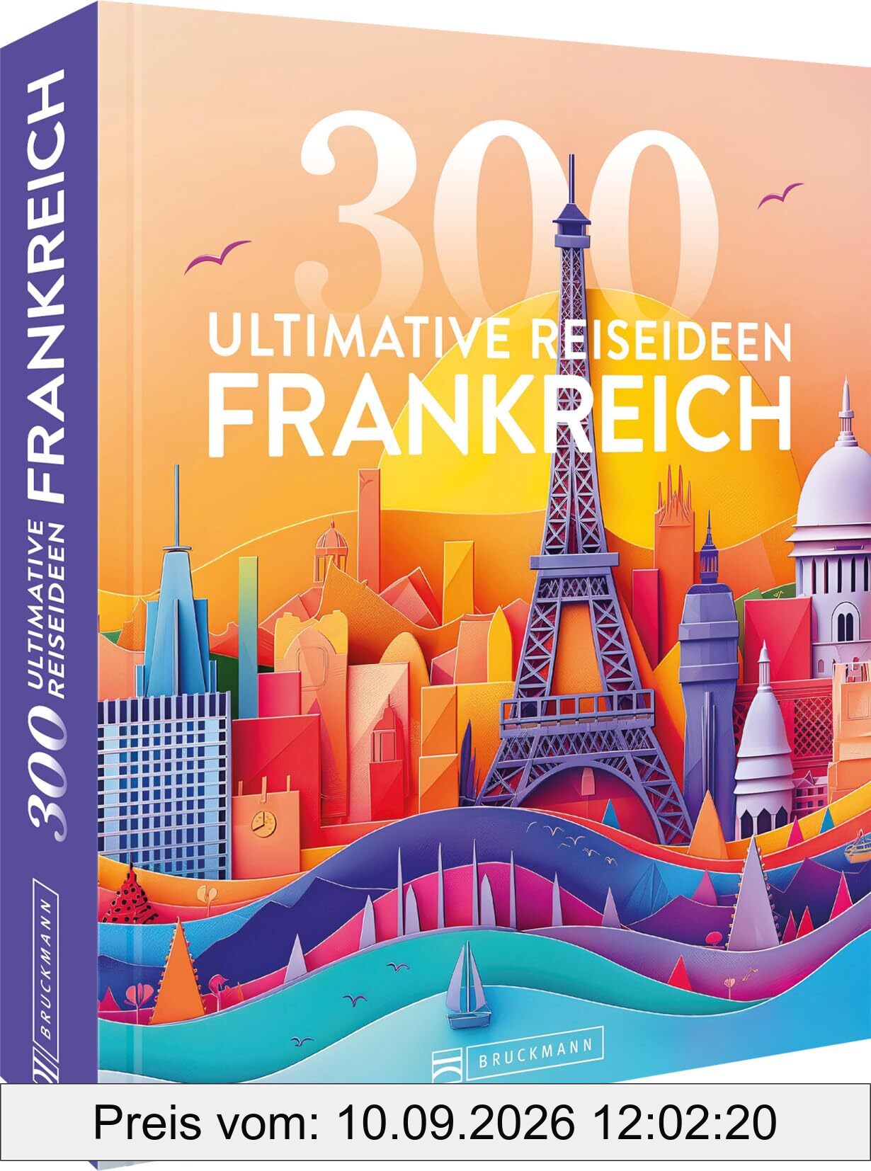 Reise-Bildband – Frankreich: 300 ultimative Reiseideen. Die Top-Highlights Frankreichs.