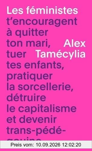 Les féministes t’encouragent à quitter ton mari, tuer tes enfants, pratiquer la sorcellerie, détruire le capitalisme et devenir trans-pédé-gouine