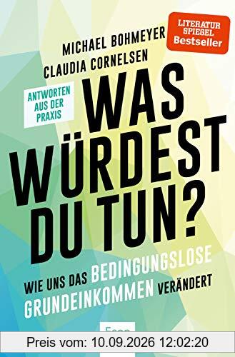 Was würdest Du tun?: Wie uns das Bedingungslose Grundeinkommen verändert - Antworten aus der Praxis